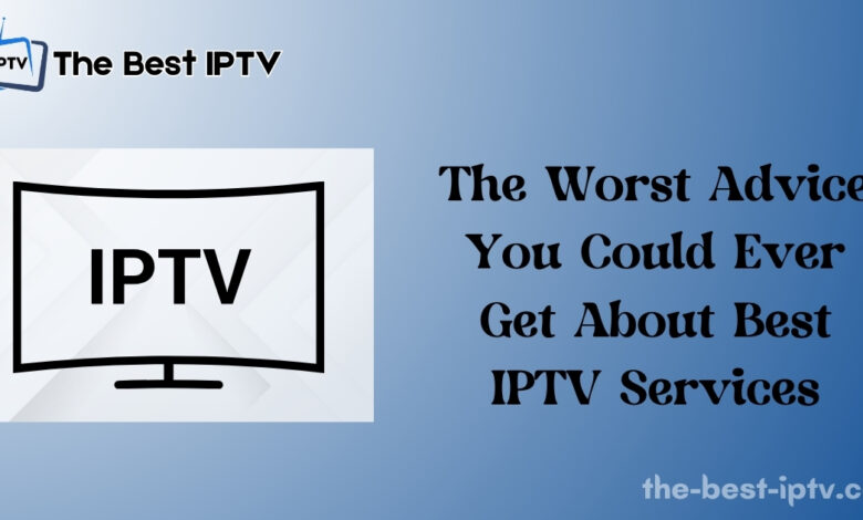 The Worst Advice You Could Ever Get About Best IPTV Services