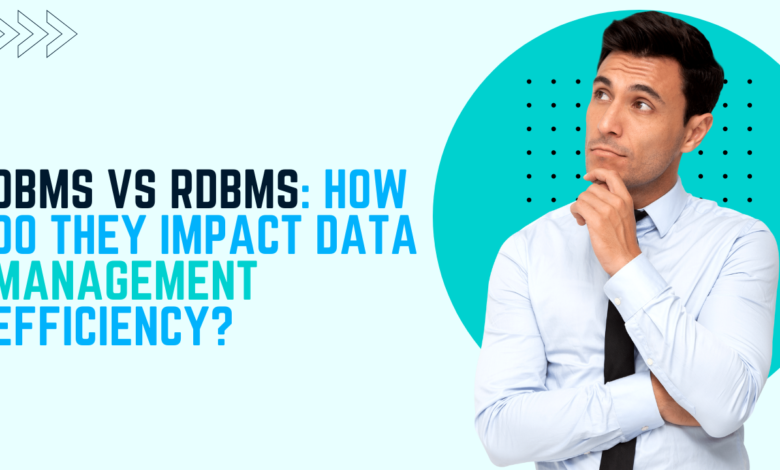 DBMS vs RDBMS: How Do They Impact Data Management Efficiency?