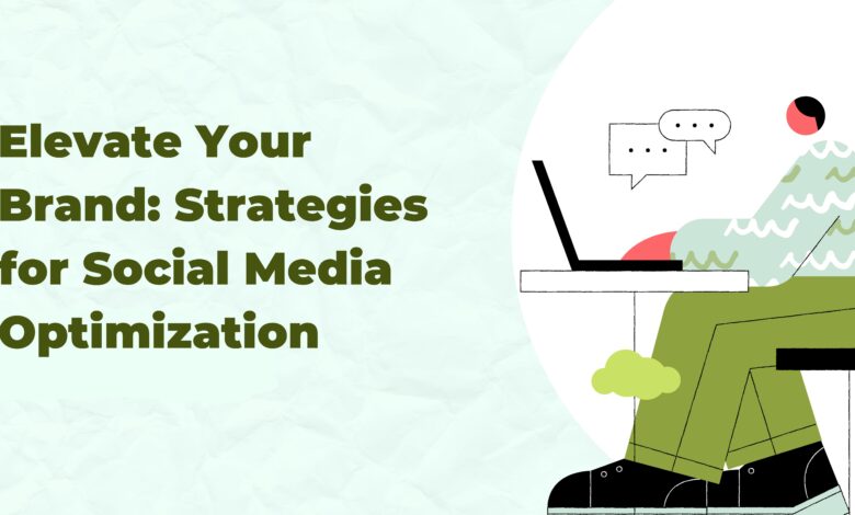 Elevate Your Brand Strategies for Social Media Optimization