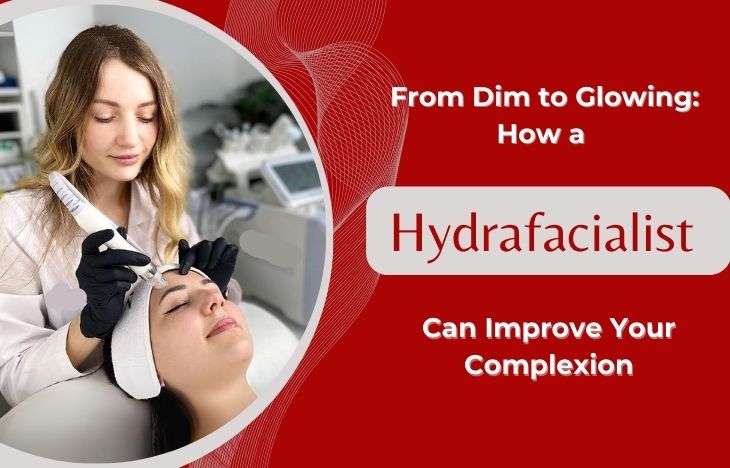 From-Dim-to-Glowing-How-a-Hydrafacialist-Can-Improve-Your-Complexion