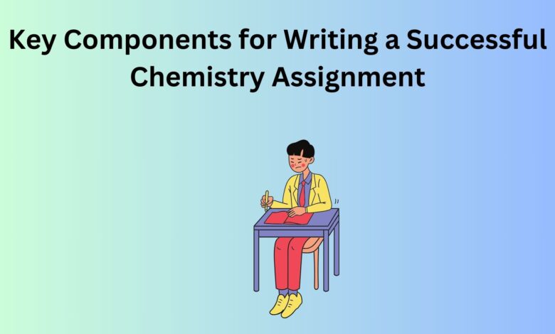 Key Components for Writing a Successful Chemistry Assignment