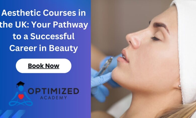 Aesthetic Courses in the UK: Your Pathway to a Successful Career in Beauty