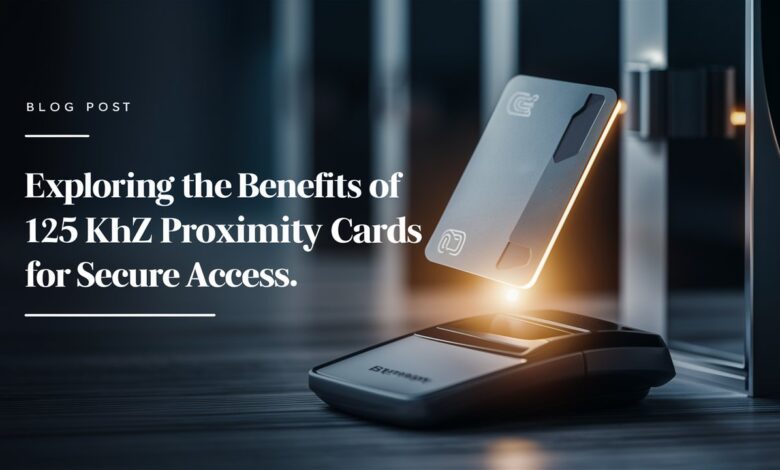 Exploring the Benefits of 125 kHz Proximity Cards for Secure Access