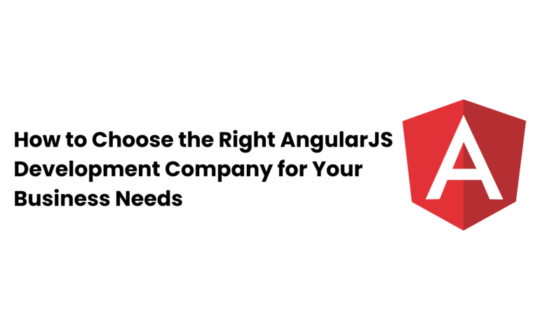 How to Choose the Right AngularJS Development Company for Your Business Needs