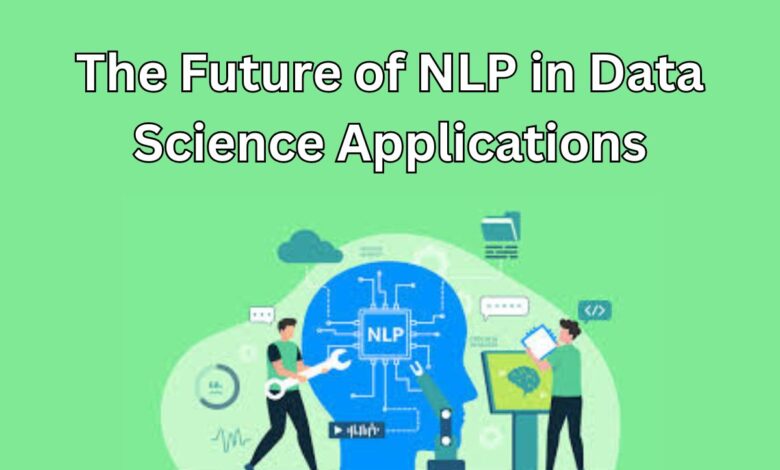 The Future of NLP in Data Science Applications