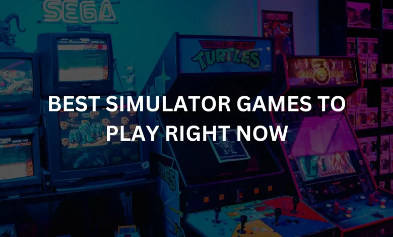 Best Simulator Games to Play Right Now